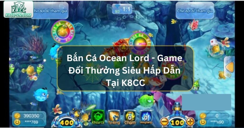 Bắn Cá Ocean Lord - Game Đổi Thưởng Siêu Hấp Dẫn Tại K8CC