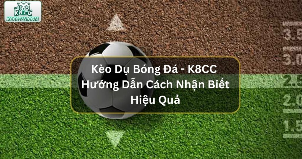 Kèo Dụ Bóng Đá - K8CC Hướng Dẫn Cách Nhận Biết Hiệu Quả