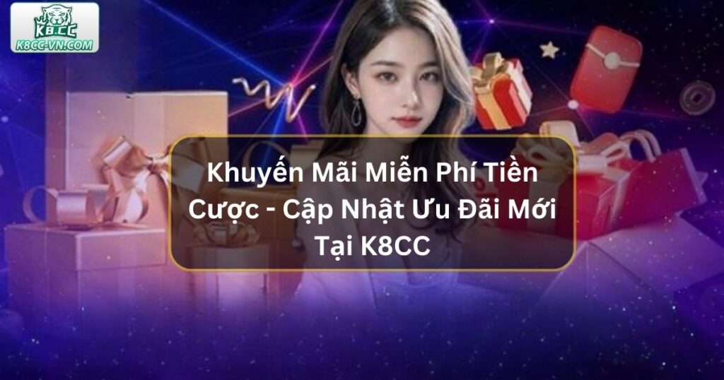 Khuyến Mãi Miễn Phí Tiền Cược - Ưu Đãi Mới Tại K8CC