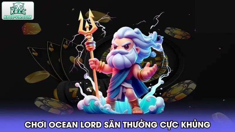 Kinh nghiệm chơi bắn cá Ocean Lord hiệu quả từ cao thủ