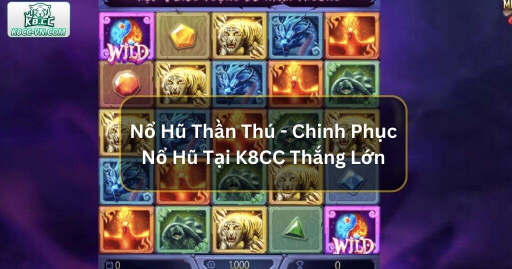 Nổ Hũ Thần Thú - Chinh Phục Nổ Hũ Tại K8CC Thắng Lớn