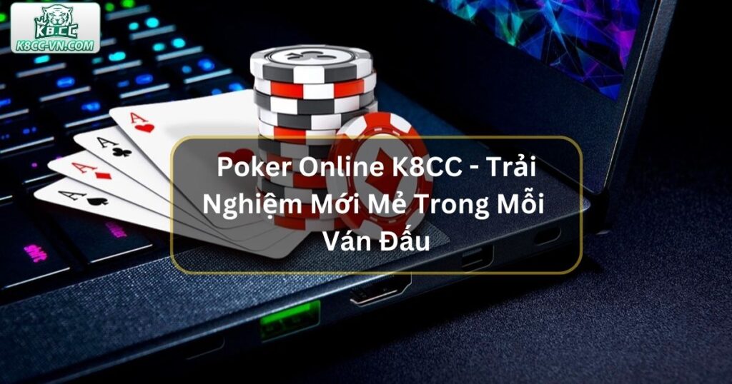 Poker Online K8CC - Trải Nghiệm Mới Mẻ Trong Mỗi Ván Đấu